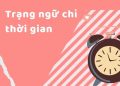 Trạng ngữ chỉ thời gian là gì? – Đặt câu, Ví dụ và Bài tập